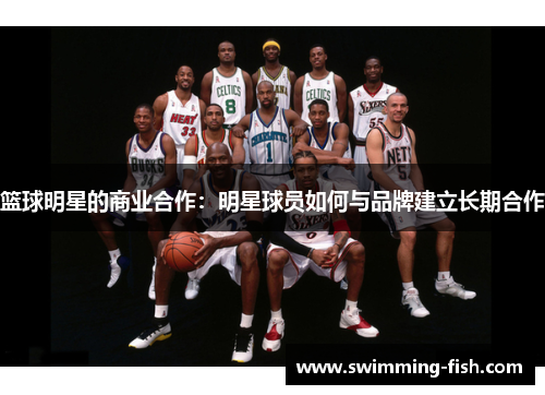 篮球明星的商业合作：明星球员如何与品牌建立长期合作